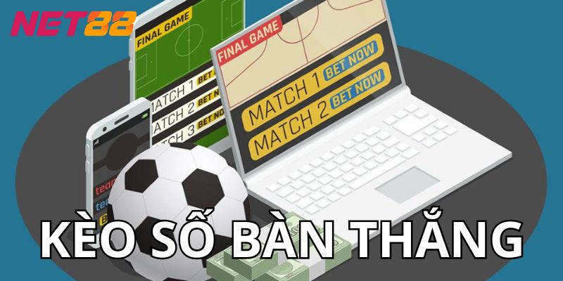 Kèo Số Bàn Thắng Kèo số bàn thắng là gì?