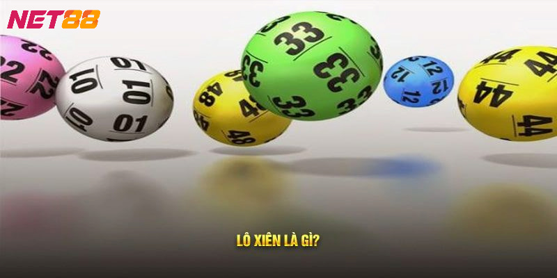 Lô xiên là gì? Tổng hợp các hình thức, phương pháp hiệu quả 9 Lô Xiên
