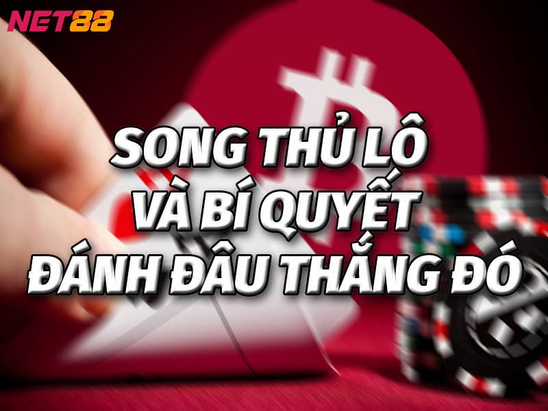 Tổng hợp những kinh nghiệm chơi song thủ lô hiệu quả từ cao thủ
